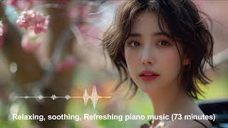 Relaxing, soothing, Refreshing piano music (73 minutes) - No4 #放鬆音樂 #鋼琴音樂 #relaxingmusic