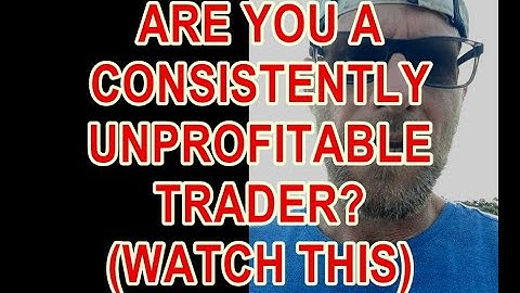 Are YOU A CONSISTENTLY UNPROFITABLE TRADER? (WATCH THIS)