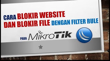 cara mudah |  blokir website dan file menggunakan filter rule pada firewall di mikrotik