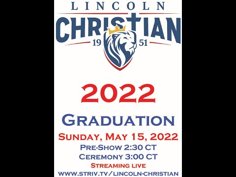 Lincoln Christian School Class of 2022 Commencement May 15, 2022