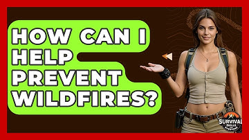 How Can I Help Prevent Wildfires? - Survival Skills for Everyone