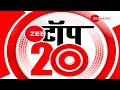 Zee Top 20: अब तक की 20 बड़ी ख़बरें | Top 20 News Today | Breaking News | Hindi News | Latest News