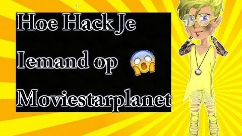 Hoe Kan je Iemand Hacken Op Moviestarplanet