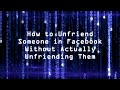 How to Unfriend Someone in Facebook Without Actually Unfriending Them