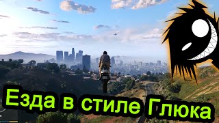 GTA 5 - Езда в стиле Глюка GTA 5 - Езда в стиле Глюка