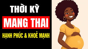 THỜI KỲ MANG THAI – BÀ BẦU HẠNH PHÚC & KHOẺ MẠNH | Nuôi Dạy Con
