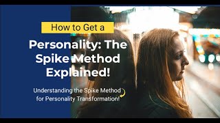How to Get a Personality: The Spike Method Explained!