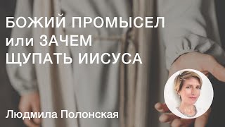 Божий промысел или зачем щупать Иисуса | Людмила Полонская