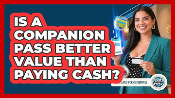 Is A Companion Pass Better Value Than Paying Cash? - Points and Perks Channel
