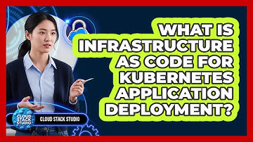 What Is Infrastructure As Code For Kubernetes Application Deployment? - Cloud Stack Studio