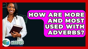 How Are More And Most Used With Adverbs? - The Language Library
