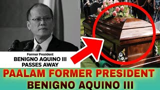 PUMANAW NA ANG FORMER PRESIDENT BENIGNO NOYNOY AQUINO III .