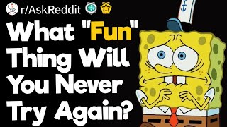 What "Fun" Thing Will You Never Try Again?