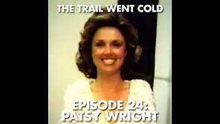 The Trail Went Cold - Episode 24 - Patsy Wright