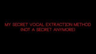 My Secret Vocal Extraction Method
