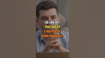 Đã làm sếp phải nhớ kỹ 6 nguyên tắc dùng người này !