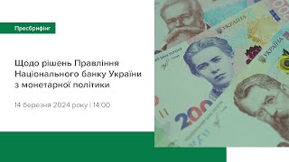 Пресбрифінг щодо рішень Правління НБУ з монетарної політики - березень 2024