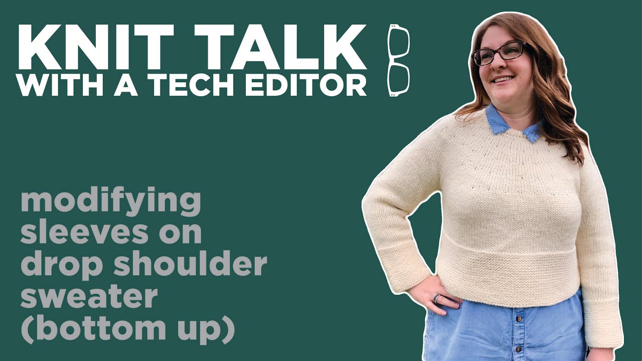 Knit Talk - Ep 03 - Modifying Sleeves on Drop Shoulder Sweater (bottom up)  