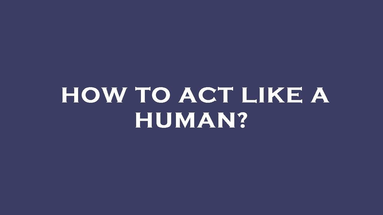 How to act like a human? - YouTube