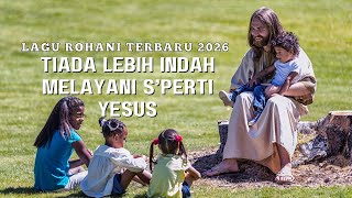 Tiada Lebih Indah Melayani S'Perti Yesus | Lagu Rohani Terbaru 2026