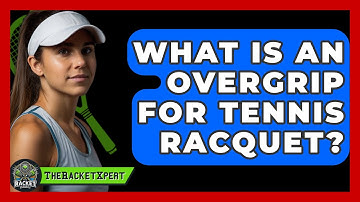 What Is An Overgrip For Tennis Racquet? - The Racket Xpert