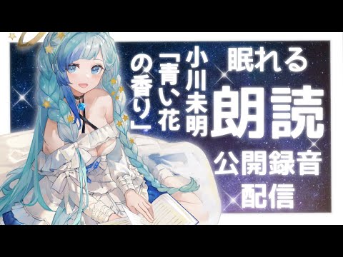 【 🔴睡眠導入 】公開録音で声優天使Vtuberが 朗読！癒しの読み聞かせ！小川未明『青い花の香り 』