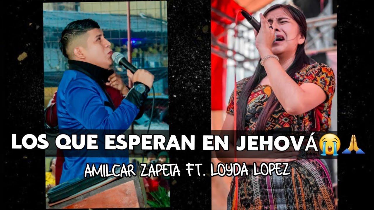 Amilcar Zapeta FT Loyda López//Los que esperan en Jehová😭🙏 Amilcar Zapeta FT Loyda López//Los que esperan en Jehová😭🙏