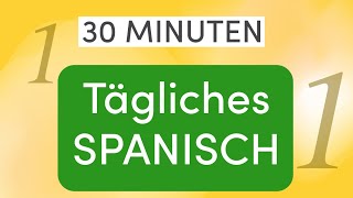 30 Minuten Tägliches Spanisch: Lerne die 120 wichtigsten Wörter und Sätze - Perfekt für Anfänger