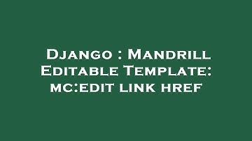 Django : Mandrill Editable Template: mc:edit link href