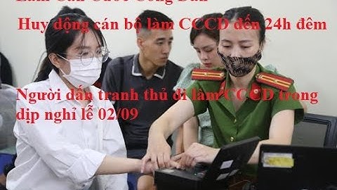 Ngày đêm cấp căn cước công dân xuyên suốt dịp nghỉ lễ 2/9