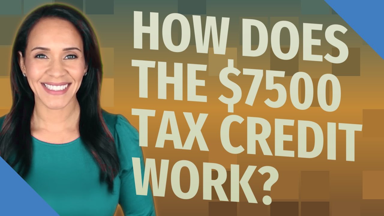 how-does-the-7500-tax-credit-work-youtube