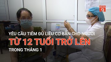 YÊU CẦU TIÊM ĐỦ LIỀU CƠ BẢN CHO NGƯỜI TỪ 12 TUỔI TRỞ LÊN TRONG THÁNG 1 | VTC9