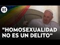 Papa Francisco criticó las leyes que criminalizan la homosexualidad; considera que son injustas