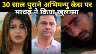 30 साल पुराने अभिमन्यु केस पर माधव ने किया बड़ा खुलासा , अब सच आएगा सामने  - YRKKH New Twist