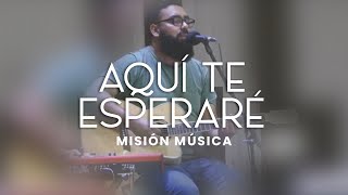 MiSion Música - Aquí Te Esperaré (En Vivo)