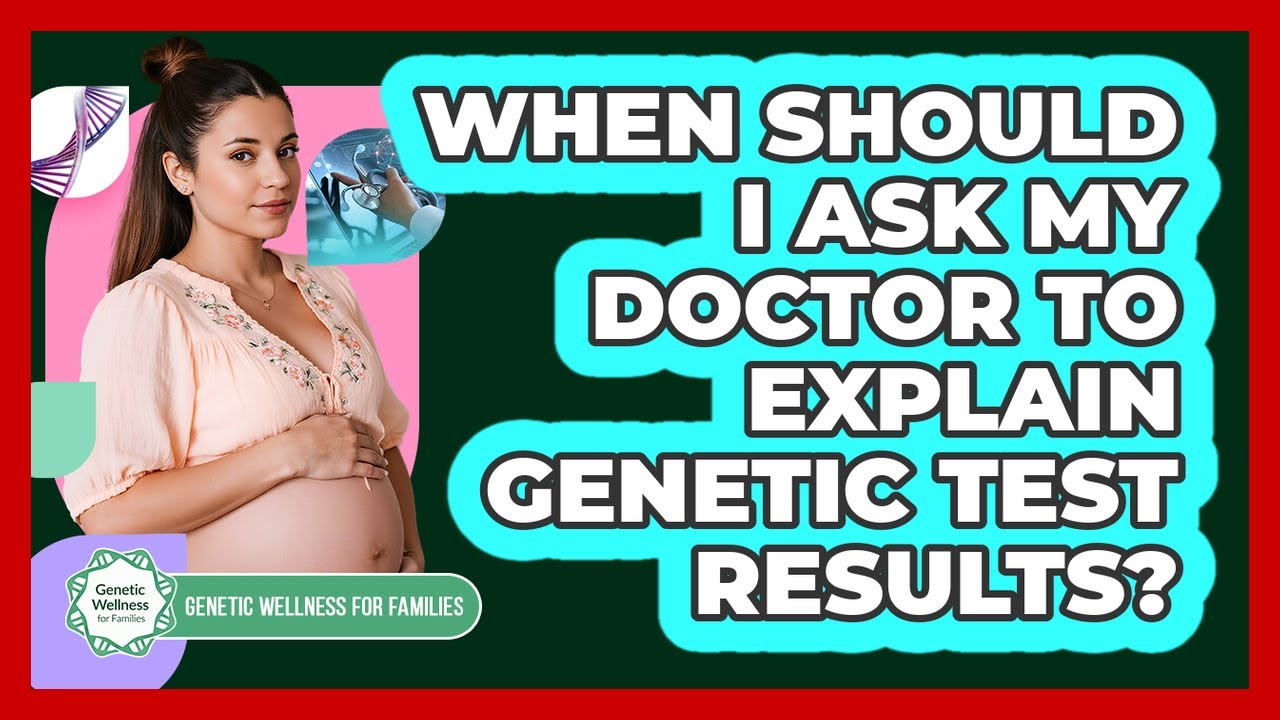 When Should I Ask My Doctor to Explain Genetic Test Results?