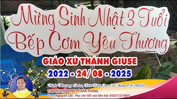 MỪNG SINH NHẬT 3 TUỔI - BẾP CƠM TÌNH THƯƠNG GIÁO XỨ THÁNH GIUSE 2022 - 24/08 - 2025