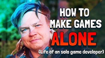 How to Make Games Alone (Life of An Solo Game Developer)