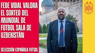 Fede Vidal valora el sorteo del Mundial de fútbol sala de Uzbekistán | 🔴 SEFUTBOL