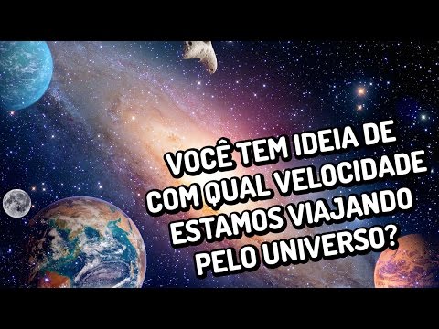 Você tem ideia de com qual velocidade estamos viajando pelo universo?