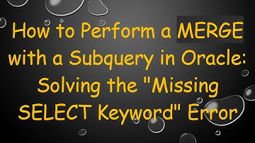 How to Perform a MERGE with a Subquery in Oracle: Solving the "Missing SELECT Keyword" Error