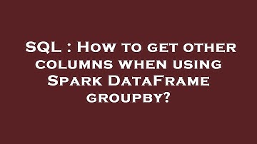 SQL : How to get other columns when using Spark DataFrame groupby?