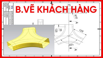 NX CAD Thiết Kế Sản Phẩm Thực Tế Theo Bản Vẽ KH