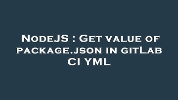 NodeJS : Get value of package.json in gitLab CI YML