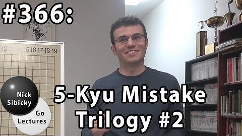 Nick Sibicky Go Lecture #366 - 5-kyu Mistakes Triology #2