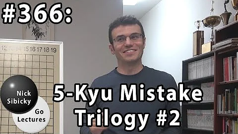 Nick Sibicky Go Lecture #366 - 5-kyu Mistakes Triology #2
