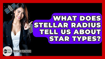 What Does Stellar Radius Tell Us About Star Types? - Physics Frontier