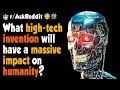 What high-tech invention will have a massive impact on humanity?