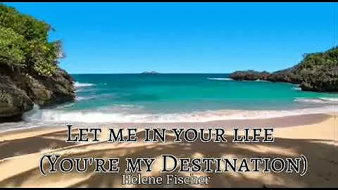 LET ME IN YOUR LIFE ( you're my Destination) by Helene Fischer / lyrics