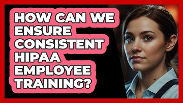 How Can We Ensure Consistent HIPAA Employee Training? - SecurityFirstCorp.com